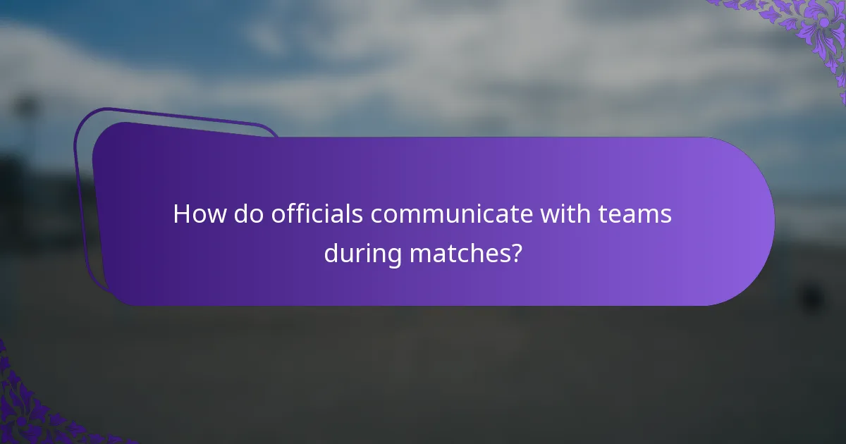 How do officials communicate with teams during matches?