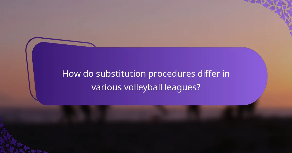 How do substitution procedures differ in various volleyball leagues?
