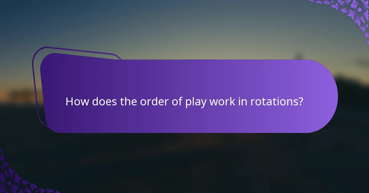 How does the order of play work in rotations?