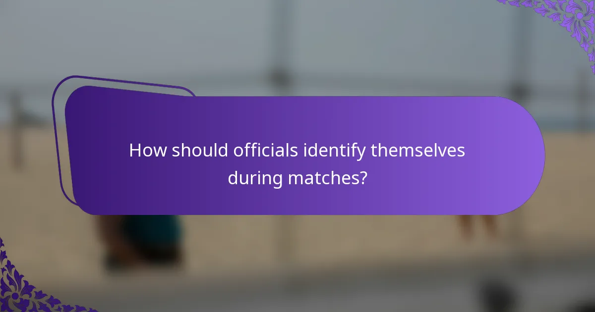 How should officials identify themselves during matches?
