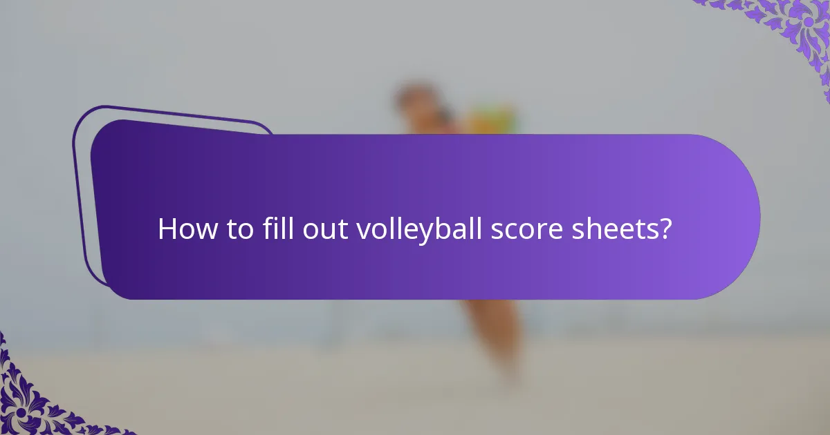 How to fill out volleyball score sheets?