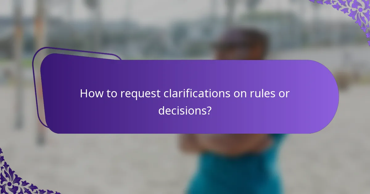 How to request clarifications on rules or decisions?