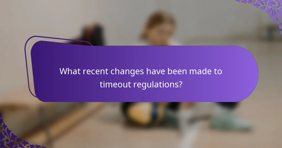 What recent changes have been made to timeout regulations?