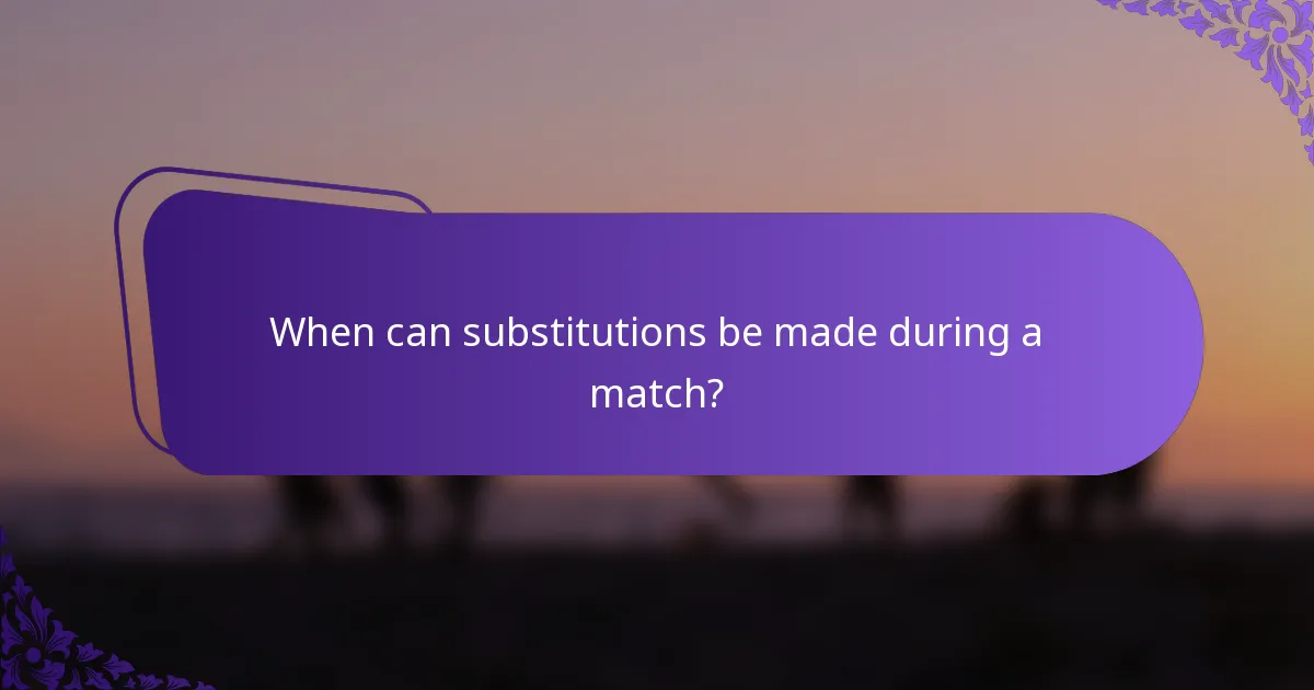 When can substitutions be made during a match?